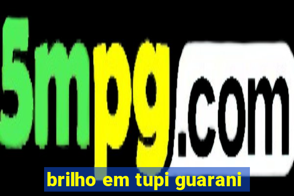 brilho em tupi guarani